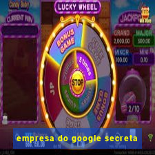 empresa do google secreta